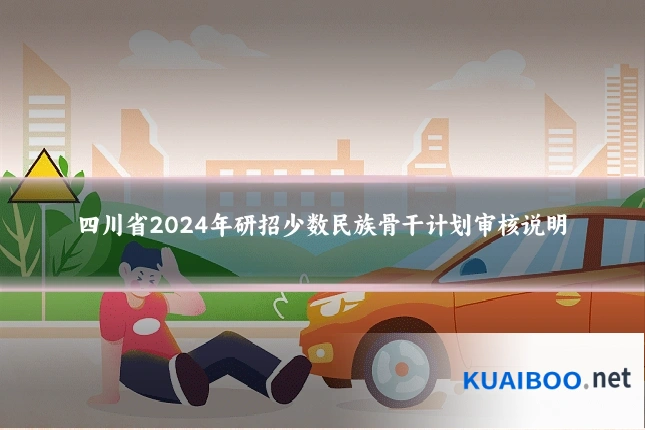 四川省2024年研招少数民族骨干计划审核说明