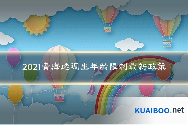 2021青海选调生年龄限制最新政策