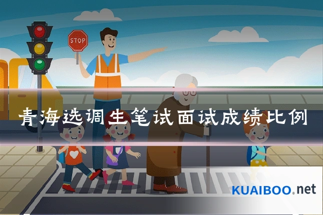 青海选调生笔试面试成绩比例