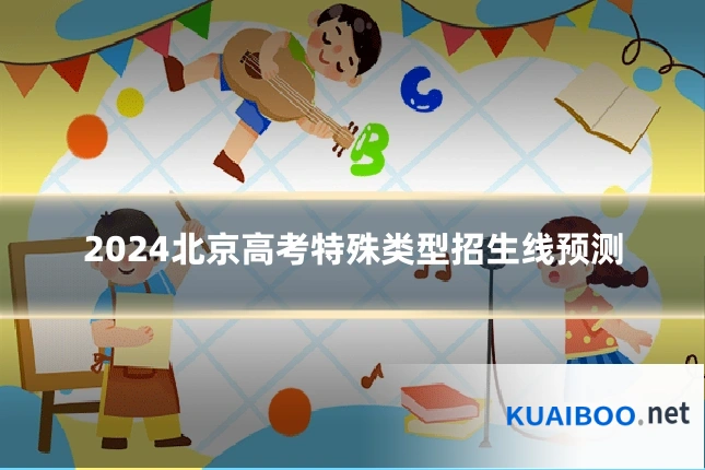2024北京高考特殊类型招生线预测