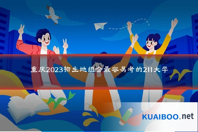 重庆2023物生地组合最容易考的211大学