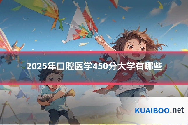 2025年口腔医学450分大学有哪些