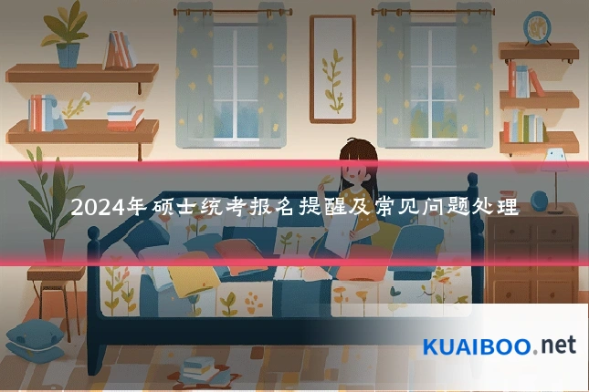 2024年硕士统考报名提醒及常见问题处理