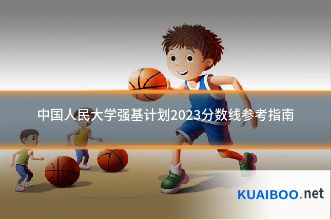 中国人民大学强基计划2023分数线参考指南