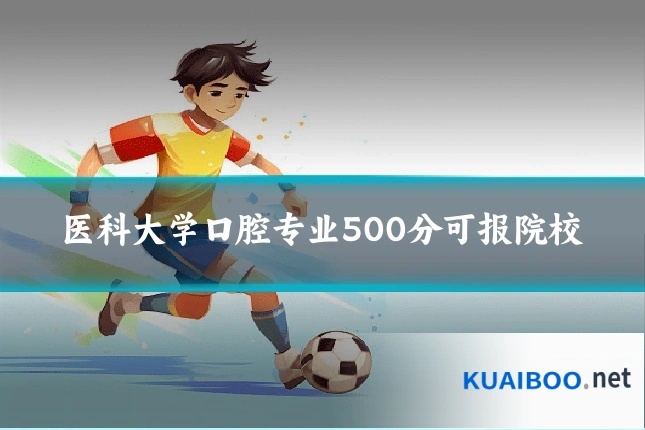 医科大学口腔专业500分可报院校