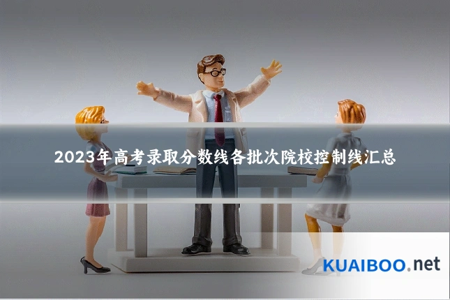 2023年高考录取分数线各批次院校控制线汇总