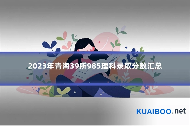 2023年青海39所985理科录取分数汇总