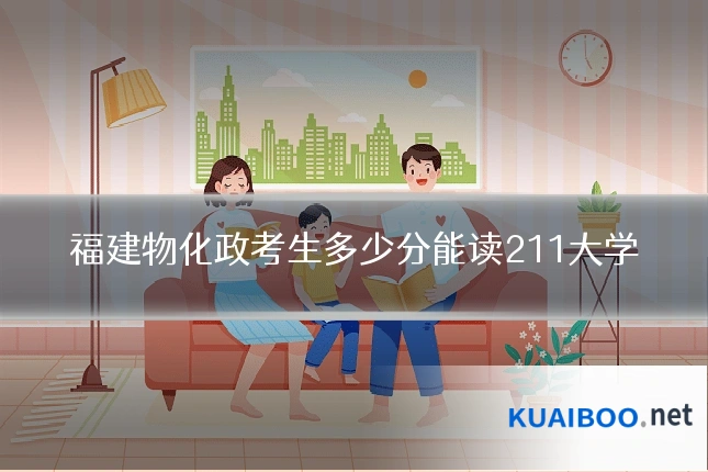 福建物化政考生多少分能读211大学