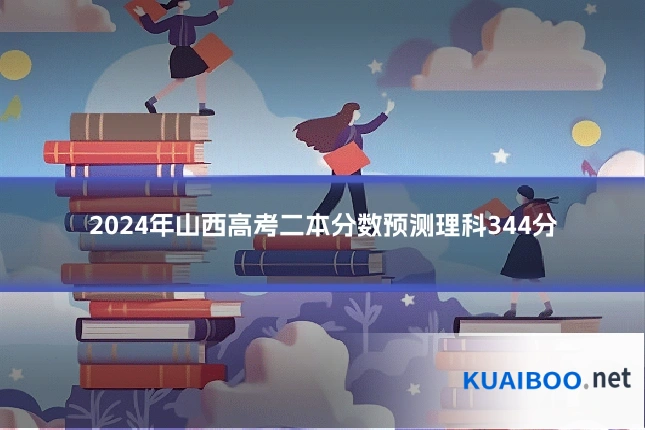 2024年山西高考二本分数预测理科344分