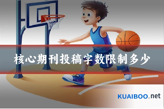 核心期刊投稿字数限制多少