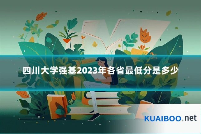 四川大学强基2023年各省最低分是多少