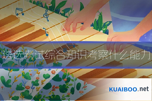 遴选考试综合知识考察什么能力