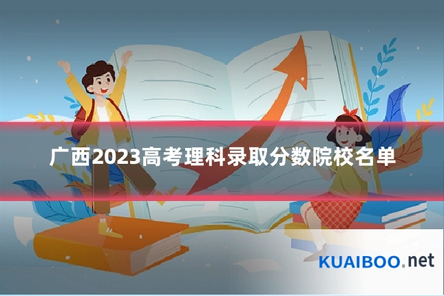 广西2023高考理科录取分数院校名单