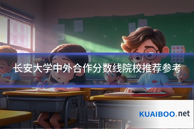 长安大学中外合作分数线院校推荐参考