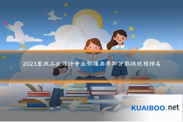 2023重庆工业设计专业物理类录取分数线院校排名