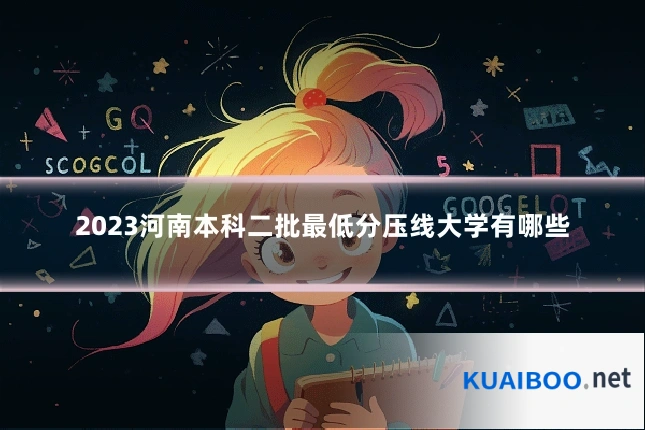 2023河南本科二批最低分压线大学有哪些