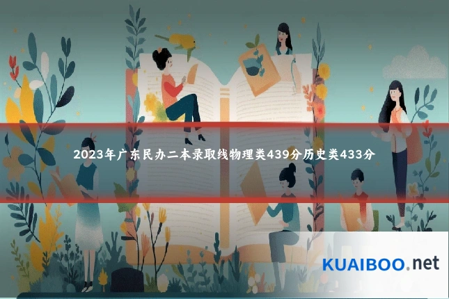 2023年广东民办二本录取线物理类439分历史类433分