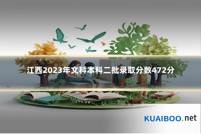 江西2023年文科本科二批录取分数472分