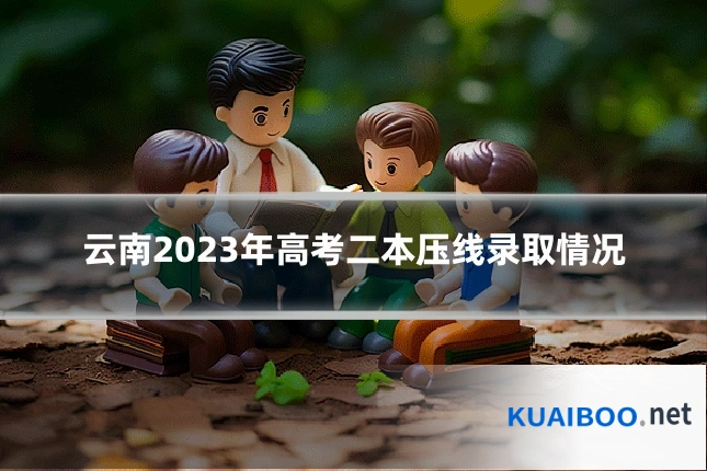 云南2023年高考二本压线录取情况