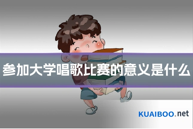 参加大学唱歌比赛的意义是什么