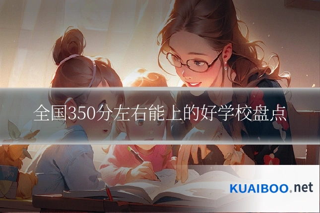 全国350分左右能上的好学校盘点