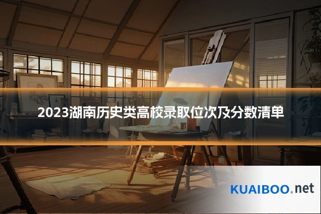2023湖南历史类高校录取位次及分数清单