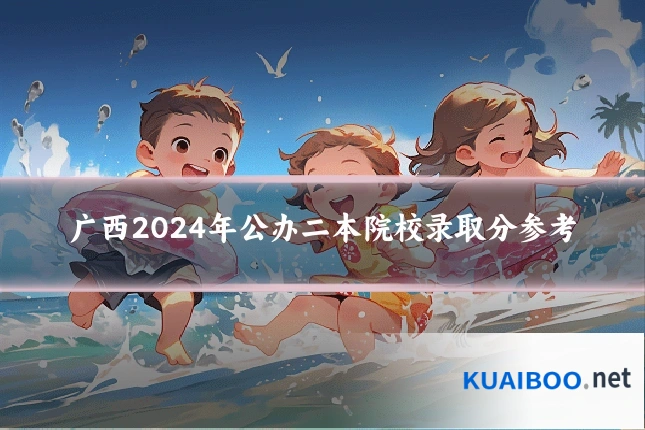 广西2024年公办二本院校录取分参考