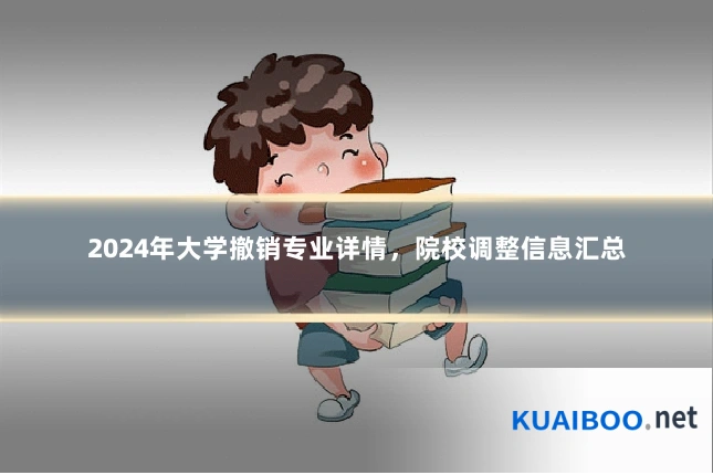 2024年大学撤销专业详情，院校调整信息汇总
