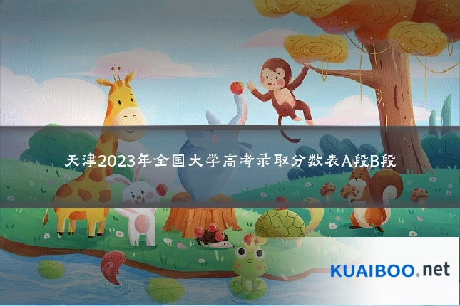 天津2023年全国大学高考录取分数表A段B段