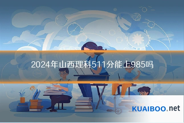 2024年山西理科511分能上985吗