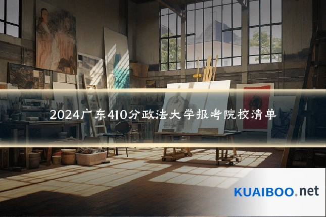 2024广东410分政法大学报考院校清单