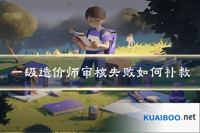 一级造价师审核失败如何补救