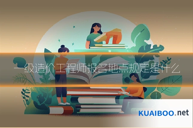 一级造价工程师报名地点规定是什么