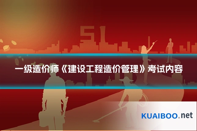 一级造价师《建设工程造价管理》考试内容