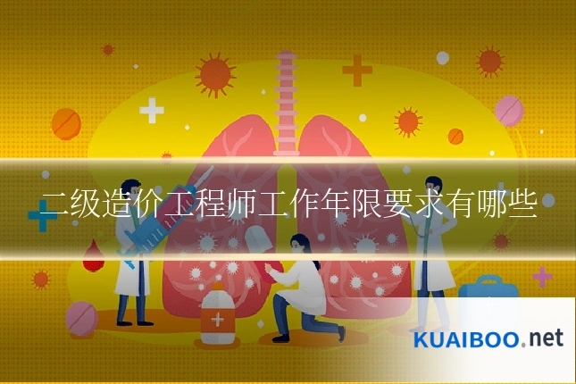二级造价工程师工作年限要求有哪些