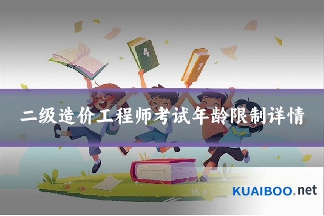 二级造价工程师考试年龄限制详情