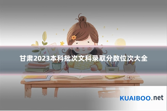 甘肃2023本科批次文科录取分数位次大全