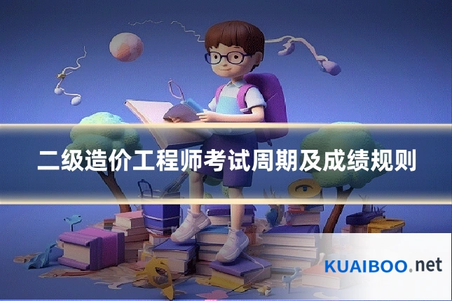 二级造价工程师考试周期及成绩规则