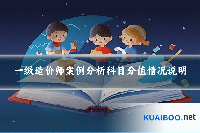一级造价师案例分析科目分值情况说明
