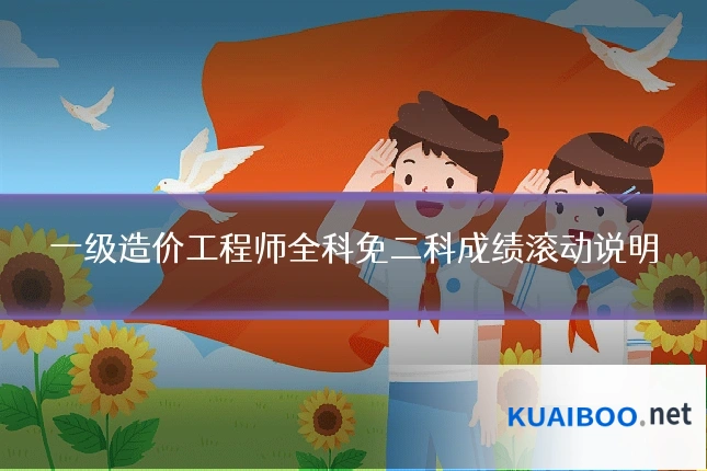 一级造价工程师全科免二科成绩滚动说明