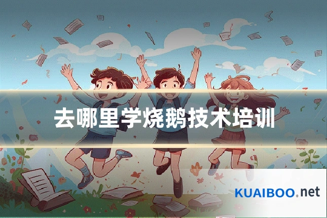 去哪里学烧鹅技术培训