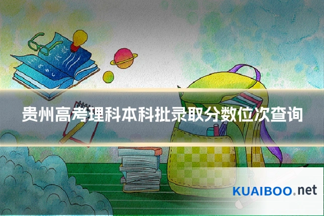 贵州高考理科本科批录取分数位次查询