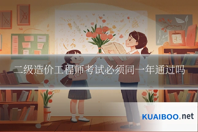 二级造价工程师考试必须同一年通过吗