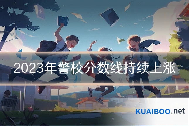 2023年警校分数线持续上涨