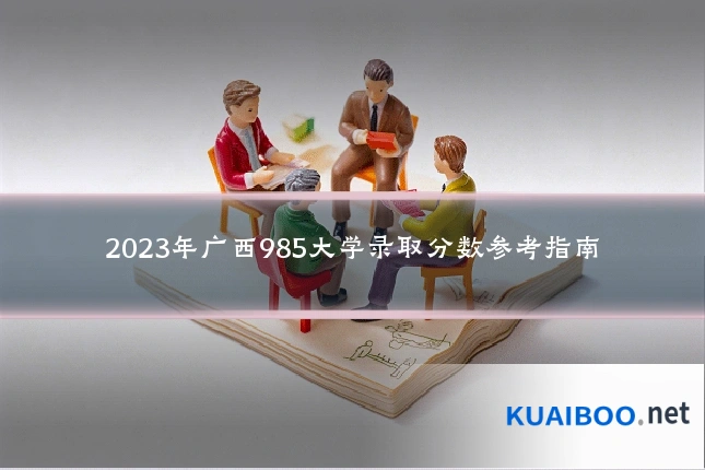 2023年广西985大学录取分数参考指南