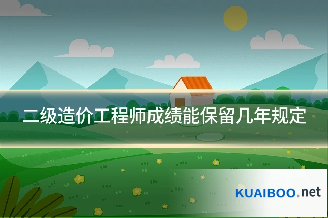 二级造价工程师成绩能保留几年规定