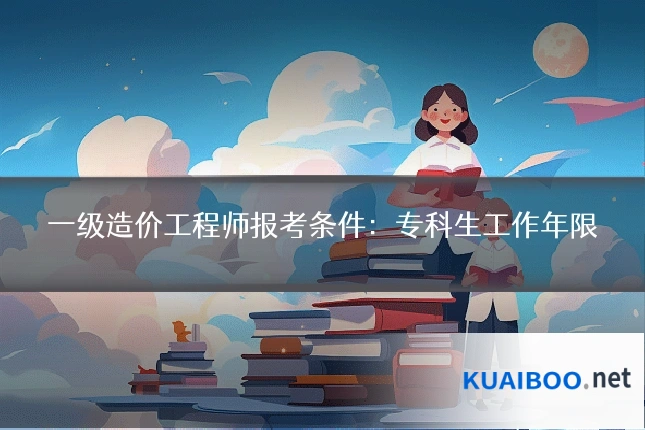 一级造价工程师报考条件:专科生工作年限