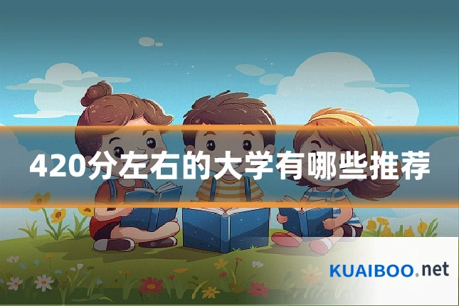 420分左右的大学有哪些推荐