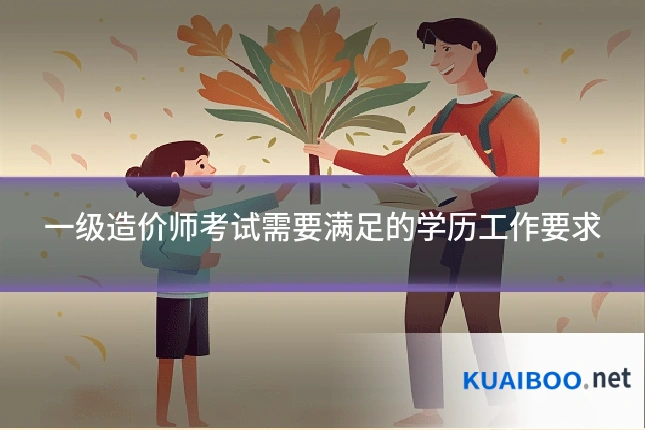 一级造价师考试需要满足的学历工作要求