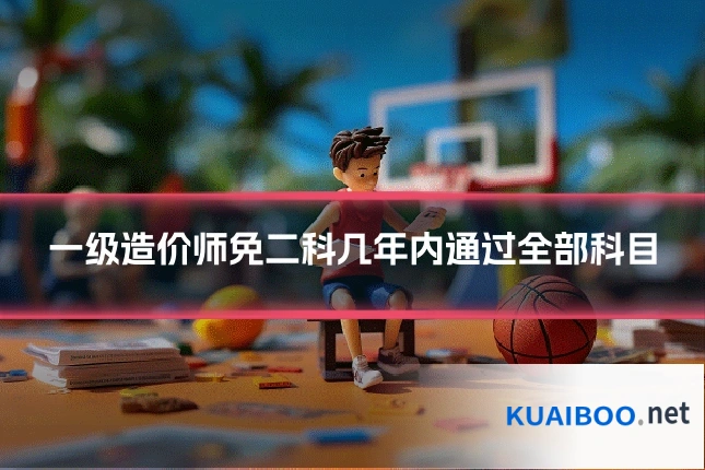 一级造价师免二科几年内通过全部科目